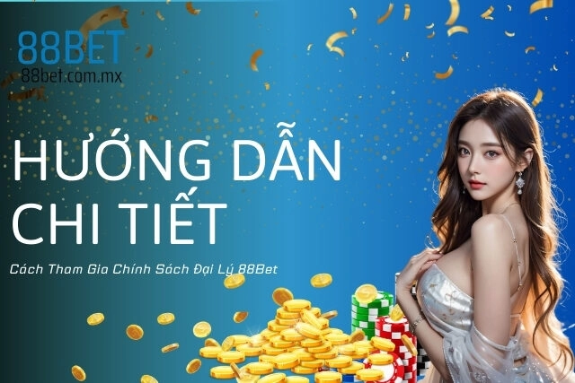 Hướng Dẫn Chi Tiết Cách Tham Gia Chính Sách Đại Lý 88Bet
