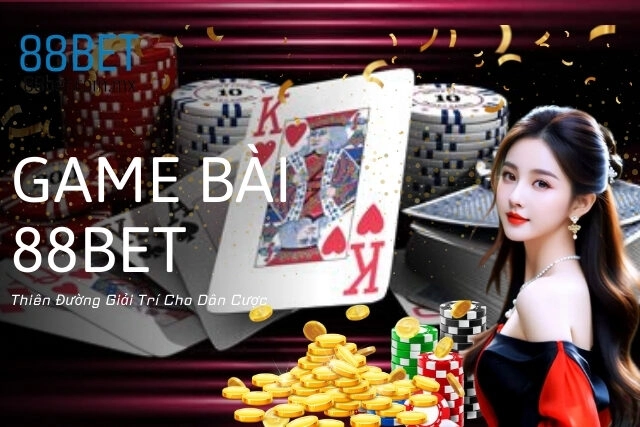 Game Bài 88Bet: Thiên Đường Giải Trí Cho Dân Cược