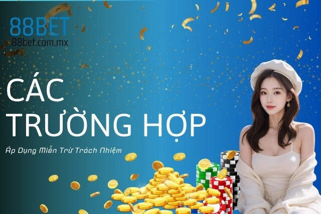 Các Trường Hợp Áp Dụng Miễn Trừ Trách Nhiệm
