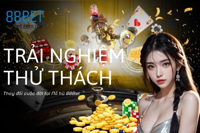 Trải nghiệm thử thách và cơ hội thay đổi cuộc đời tại Nổ hũ 88Bet