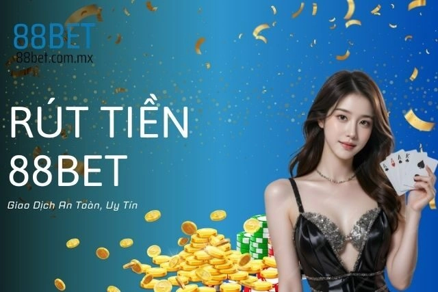 Rút Tiền 88bet: Giao Dịch An Toàn, Uy Tín