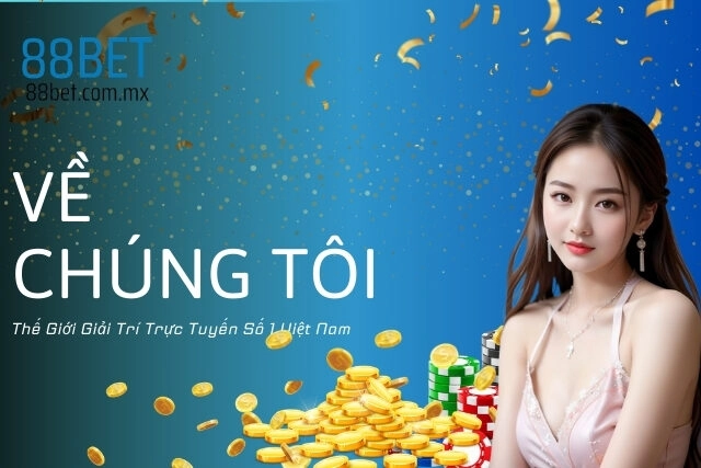 Về Chúng Tôi - 88Bet: Thế Giới Giải Trí Trực Tuyến Số 1 Việt Nam