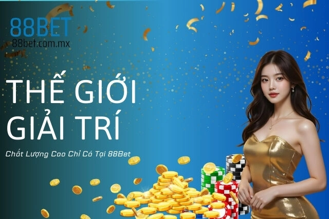 Thế Giới Giải Trí Đa Dạng, Chất Lượng Cao Chỉ Có Tại 88Bet