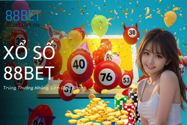 Xổ Số 88Bet: Trúng Thưởng Khủng, Làm Giàu Nhanh