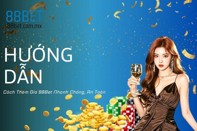 Hướng Dẫn Chi Tiết Cách Tham Gia 88Bet Nhanh Chóng, An Toàn
